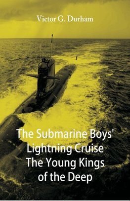 The Submarine Boys' Lightning Cruise The Young Kings of the Deep
