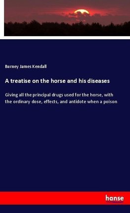 A treatise on the horse and his diseases
