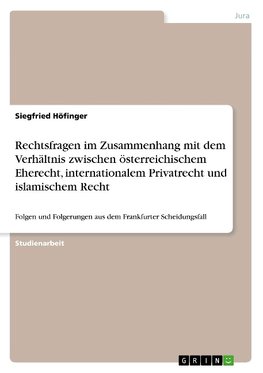 Rechtsfragen im Zusammenhang mit dem Verhältnis zwischen österreichischem Eherecht, internationalem Privatrecht und islamischem Recht