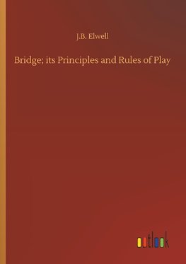 Bridge; its Principles and Rules of Play