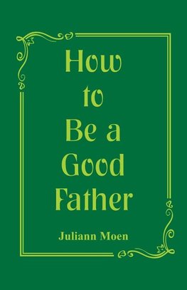 How to Be a Good Father
