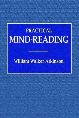 Practical Mind-Reading  -  A Course of Lessons on Tranference, Telepathy, Mental Currents, Mental Rapport, &c.
