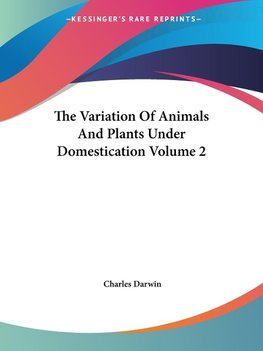 The Variation Of Animals And Plants Under Domestication Volume 2