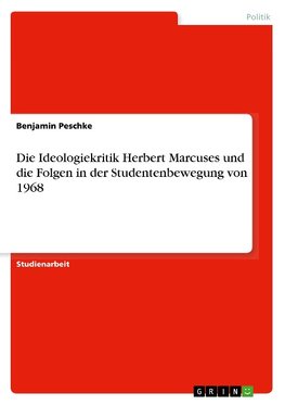 Die Ideologiekritik Herbert Marcuses und die Folgen in der Studentenbewegung von 1968