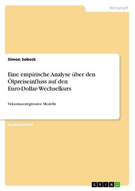 Eine empirische Analyse über den Ölpreiseinfluss auf den Euro-Dollar-Wechselkurs