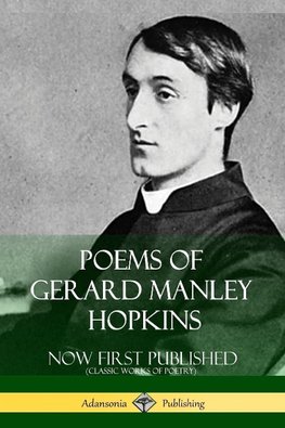 Poems of Gerard Manley Hopkins - Now First Published (Classic Works of Poetry)