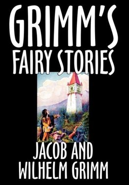 Grimm's Fairy Stories by Jacob and Wilhelm Grimm,   Fiction, Fairy Tales, Folk Tales, Legends & Mythology