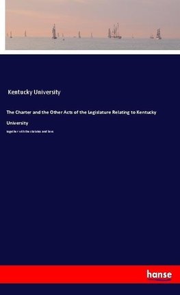 The Charter and the Other Acts of the Legislature Relating to Kentucky University