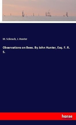 Observations on Bees. By John Hunter, Esq. F. R. S.