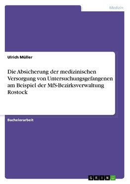 Die Absicherung der medizinischen Versorgung von Untersuchungsgefangenen am Beispiel der MfS-Bezirksverwaltung Rostock
