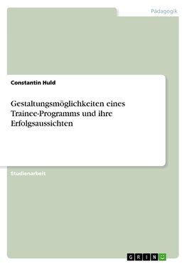 Gestaltungsmöglichkeiten eines Trainee-Programms und ihre Erfolgsaussichten