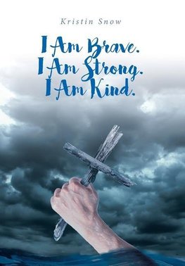 I Am Brave. I Am Strong. I Am Kind.