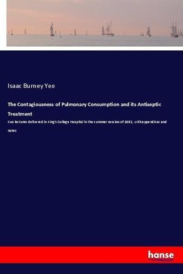 The Contagiousness of Pulmonary Consumption and its Antiseptic Treatment