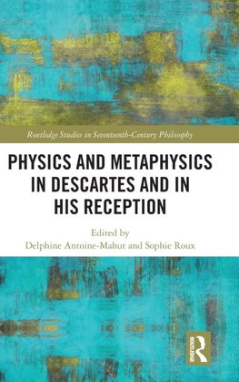 Physics and Metaphysics in Descartes and in his Reception