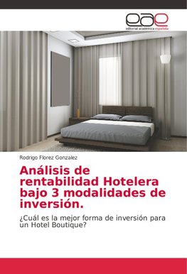 Análisis de rentabilidad Hotelera bajo 3 modalidades de inversión.