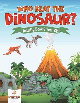 Who Beat the Dinosaur? Activity Book 8 Year Old