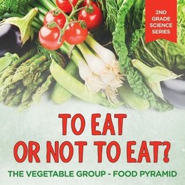 To Eat Or Not To Eat? The Vegetable Group - Food Pyramid
