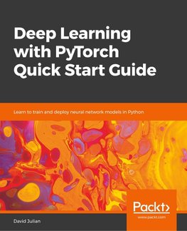 Deep Learning with PyTorch Quick Start Guide