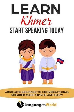 Learn Khmer: Start Speaking Today. Absolute Beginner to Conversational Speaker Made Simple and Easy!