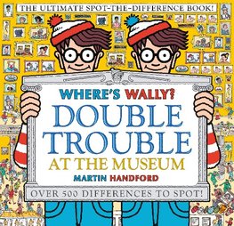 Where's Wally? Double Trouble at the Museum: The Ultimate Spot-the-Difference Book