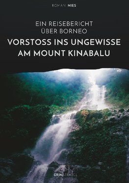 Vorstoß ins Ungewisse am Mount Kinabalu. Ein Reisebericht über Borneo