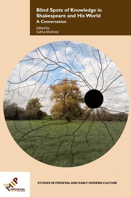 Blind Spots of Knowledge in Shakespeare and His World