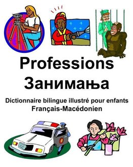 Français-Macédonien Professions/&#1047;&#1072;&#1085;&#1080;&#1084;&#1072;&#1114;&#1072; Dictionnaire bilingue illustré pour enfants