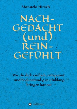 NACH-GEDACHT (und) REIN-GEFÜHLT