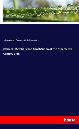 Officers, Members and Constitution of the Nineteenth Century Club
