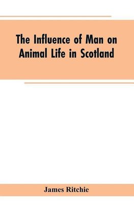 The Influence of Man on Animal Life in Scotland