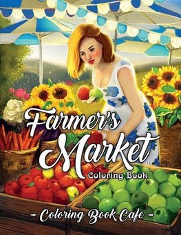Farmer's Market Coloring Book: An Adult Coloring Book Featuring Charming Farmer's Market Scenes, Beautiful Farm Animals and Relaxing Country Landscap