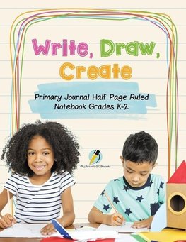 Write, Draw, Create Primary Journal Half Page Ruled Notebook Grades K-2