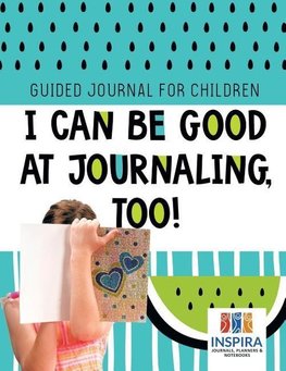 I Can Be Good at Journaling, too! | Guided Journal for Children