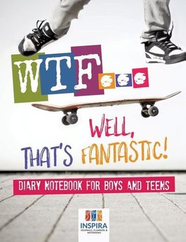 WTF...Well, That's Fantastic! | Diary Notebook for Boys and Teens