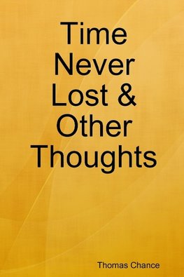 Time Never Lost & Other Thoughts