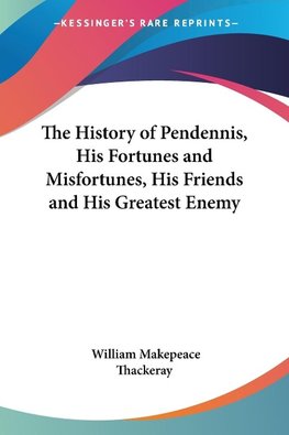 The History of Pendennis, His Fortunes and Misfortunes, His Friends and His Greatest Enemy