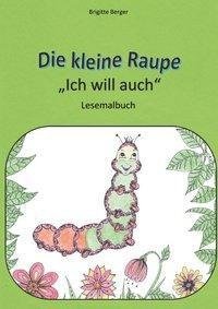 Die kleine Raupe "Ich will auch"