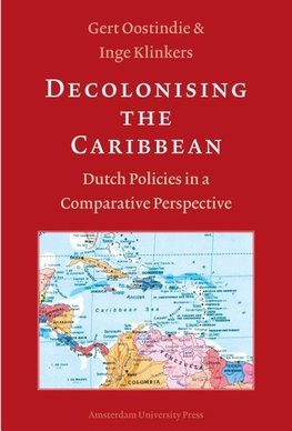 Decolonising the Caribbean. Dutch Policies in a Comparative Perspective