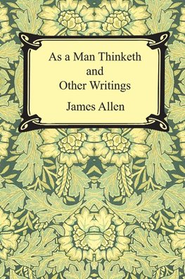 As a Man Thinketh and Other Writings