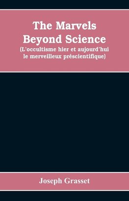The marvels beyond science  (L'occultisme hier et aujourd'hui
