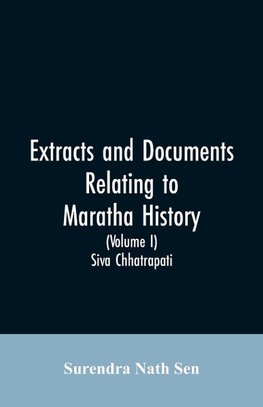Extracts and Documents relating to Maratha History. (Volume I)