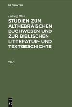Ludwig Blau: Studien zum althebräischen Buchwesen und zur Biblischen Litteratur- und Textgeschichte. Teil 1