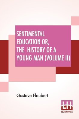 Sentimental Education Or, The History Of A Young Man (Volume II)