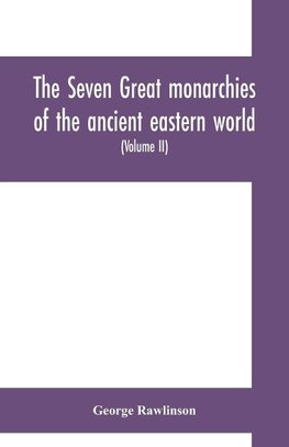 The seven great monarchies of the ancient eastern world