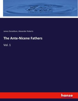 The Ante-Nicene Fathers