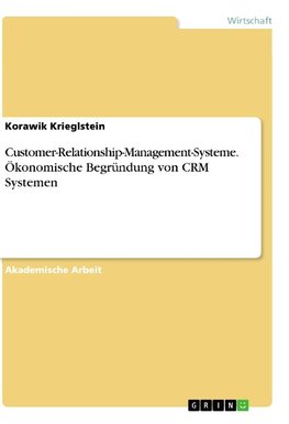 Customer-Relationship-Management-Systeme. Ökonomische Begründung von CRM Systemen