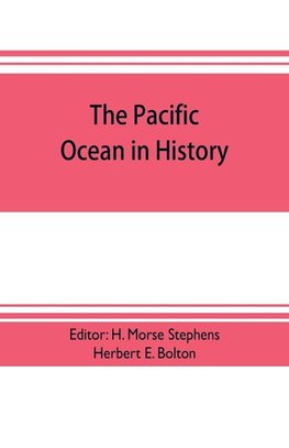 The pacific ocean in history; papers and addresses presented at the Panama-Pacific historical congress, held at San Francisco, Berkeley and Palo Alto, California, July 19-23, 1915
