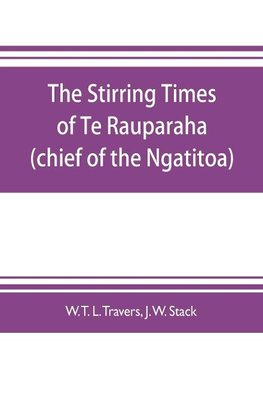 The stirring times of Te Rauparaha (chief of the Ngatitoa)