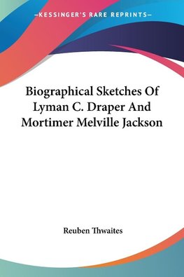 Biographical Sketches Of Lyman C. Draper And Mortimer Melville Jackson