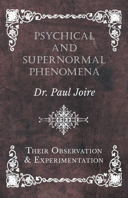 Psychical and Supernormal Phenomena - Their Observation and Experimentation